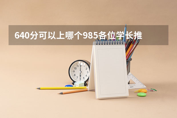 640分可以上哪个985各位学长推荐一个，理科