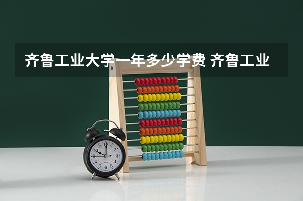 齐鲁工业大学一年多少学费 齐鲁工业大学学校好不好