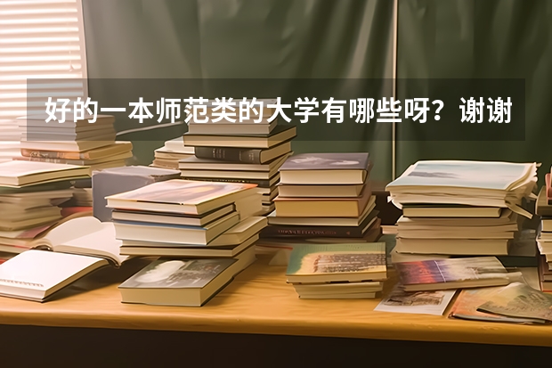 好的一本师范类的大学有哪些呀？谢谢~