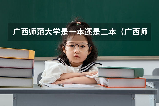 广西师范大学是一本还是二本（广西师范大学，广西师范大学漓江学院与桂林师专的区别）