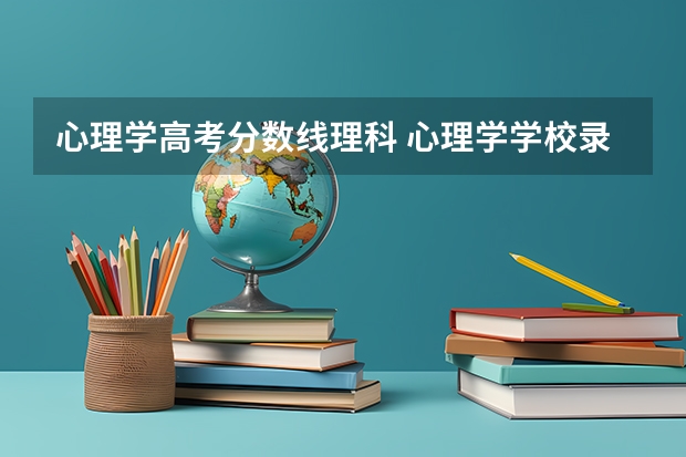 心理学高考分数线理科 心理学学校录取分数线