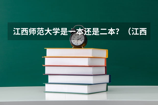 江西师范大学是一本还是二本？（江西师范大学是一本还是二本院校 江西师范大学介绍）