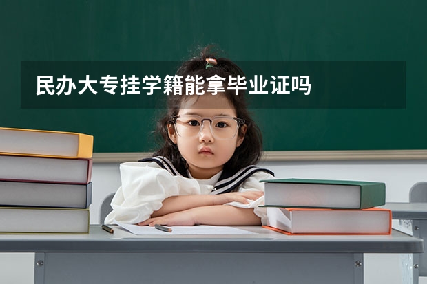 民办大专挂学籍能拿毕业证吗