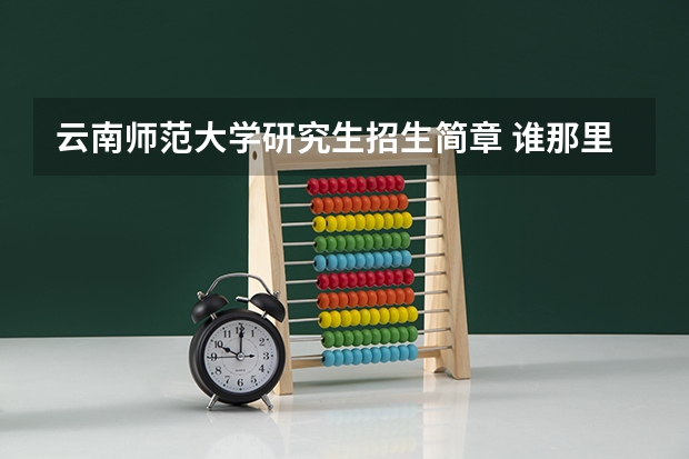 云南师范大学研究生招生简章 谁那里有云南师范大学研究生招生目录啊??重要的是有各专业各方各专业的招