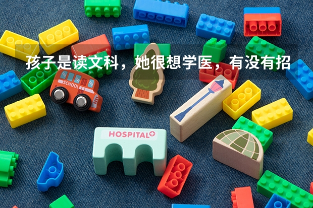 孩子是读文科，她很想学医，有没有招收文科生的医学专业呢？