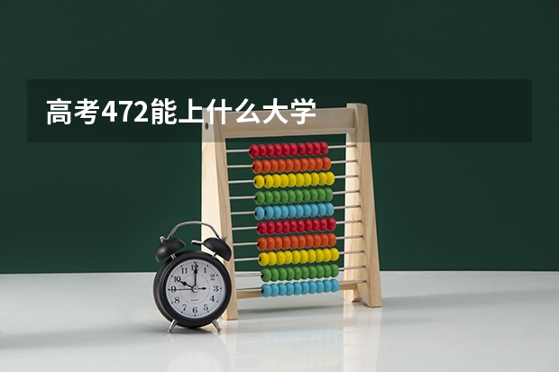 高考472能上什么大学