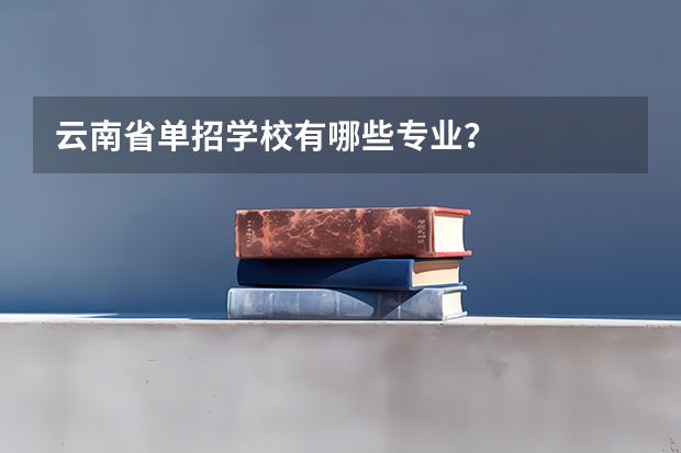 云南省单招学校有哪些专业？