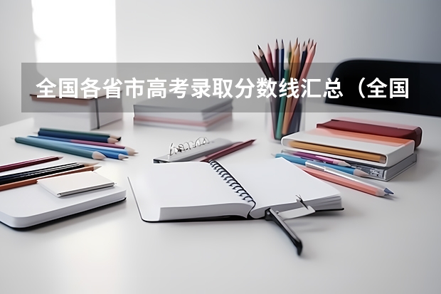 全国各省市高考录取分数线汇总（全国各省高考录取分数线排名）