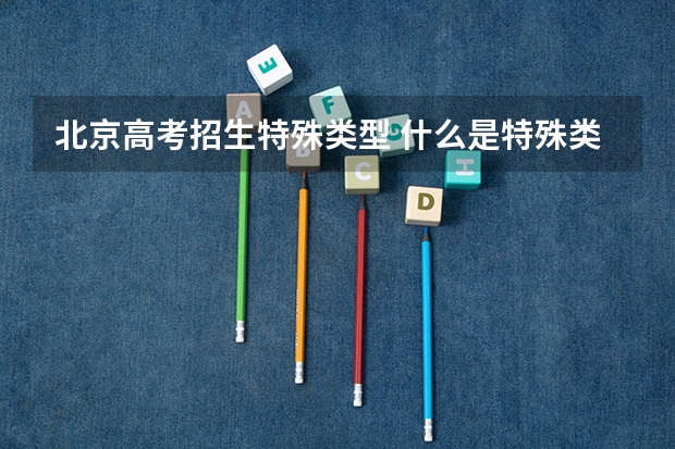 北京高考招生特殊类型 什么是特殊类型招生控制线？