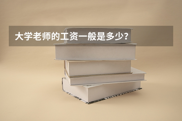 大学老师的工资一般是多少？