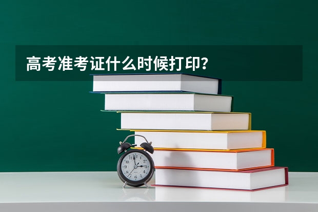 高考准考证什么时候打印？