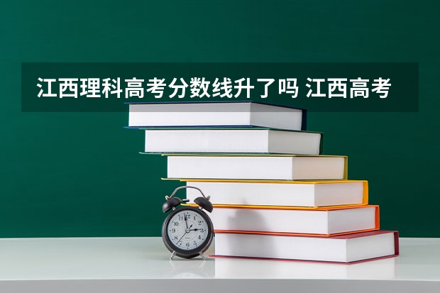 江西理科高考分数线升了吗 江西高考分数线