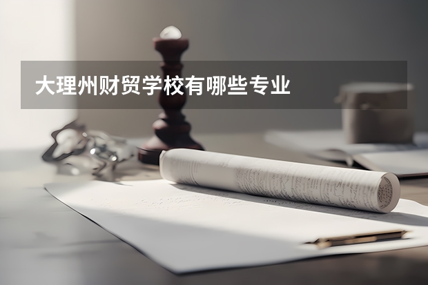 大理州财贸学校有哪些专业