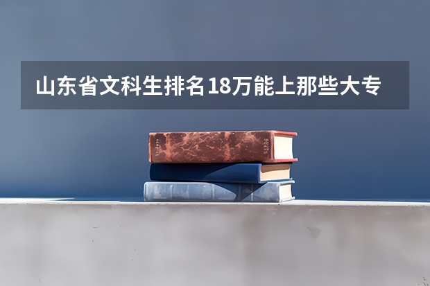 山东省文科生排名18万能上那些大专院校（武汉专科大学排名文科）
