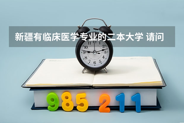 新疆有临床医学专业的二本大学 请问新疆医科大学到底是一本还是二本啊？