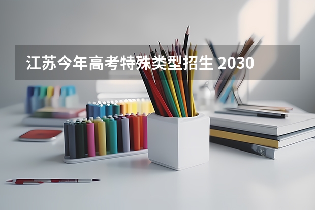 江苏今年高考特殊类型招生 2030年江苏高考分数线
