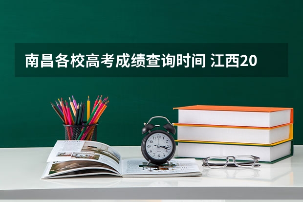 南昌各校高考成绩查询时间 江西2023高考出分时间