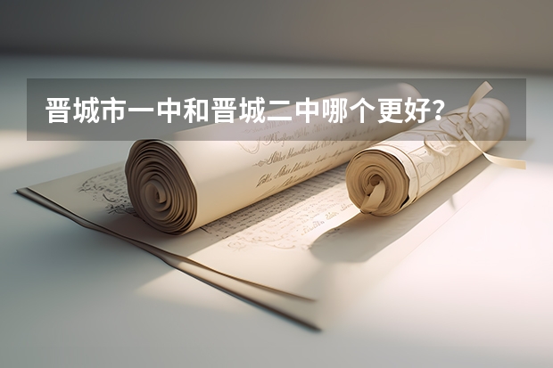 晋城市一中和晋城二中哪个更好？