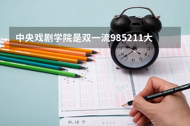 中央戏剧学院是双一流/985/211大学吗（历年分数线）
