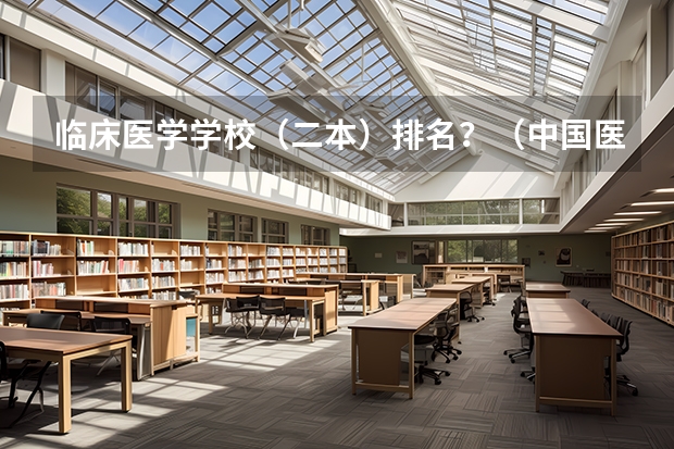 临床医学学校（二本）排名？（中国医学专业大学排名）