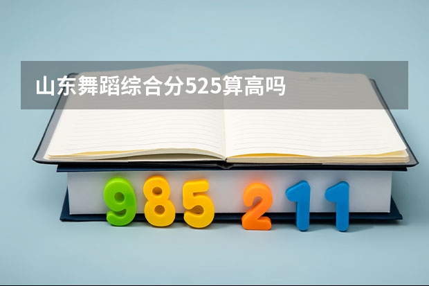 山东舞蹈综合分525算高吗