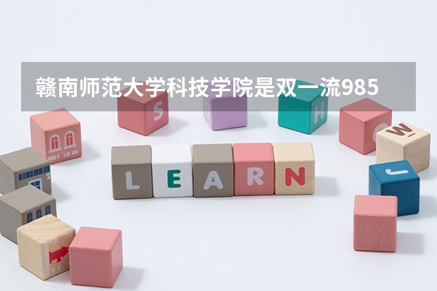 赣南师范大学科技学院是双一流/985/211大学吗（历年分数线）