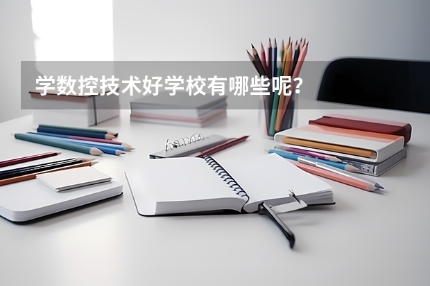 学数控技术好学校有哪些呢？