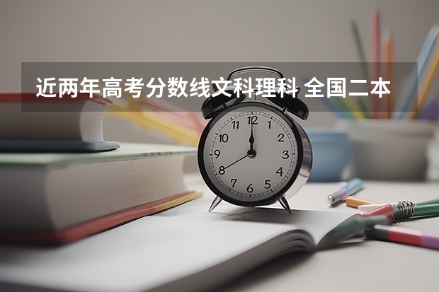 近两年高考分数线文科理科 全国二本大学录取分数线二本最低分数线（多省含文理科）