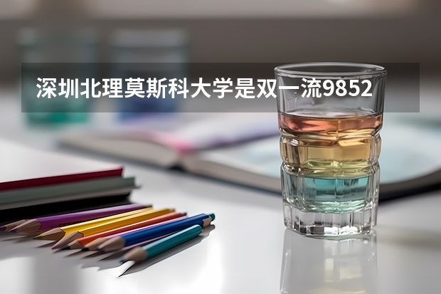 深圳北理莫斯科大学是双一流/985/211大学吗（历年分数线）