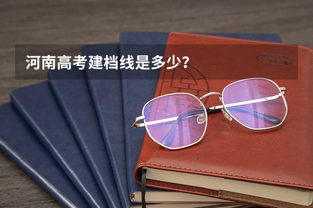 河南高考建档线是多少？