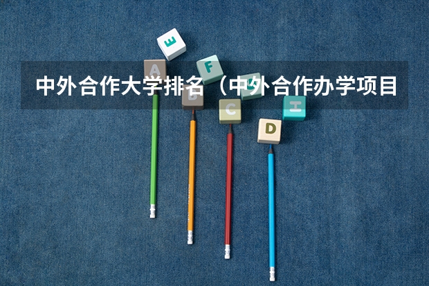 中外合作大学排名（中外合作办学项目的大学排名）