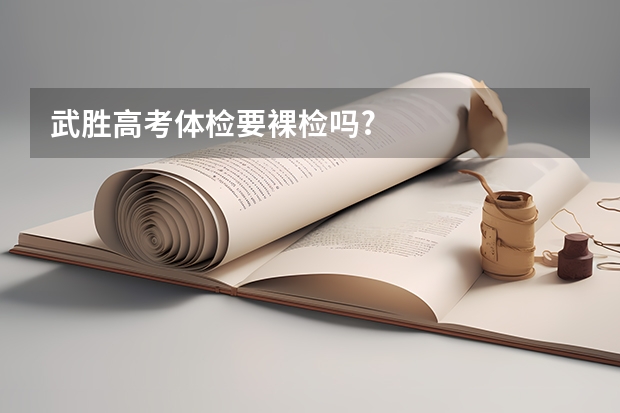 武胜高考体检要裸检吗?