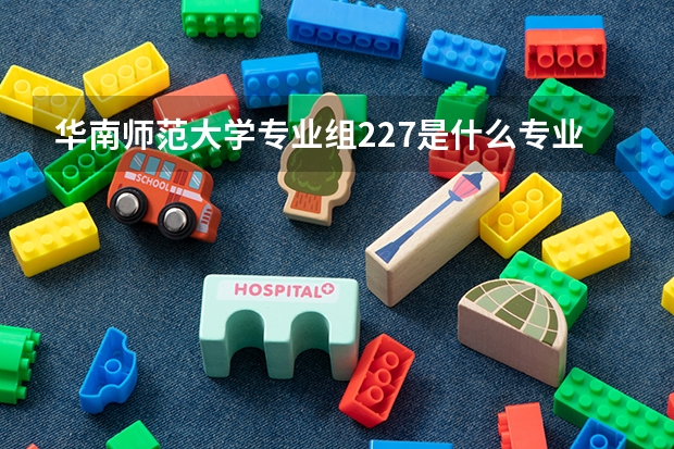 华南师范大学专业组227是什么专业
