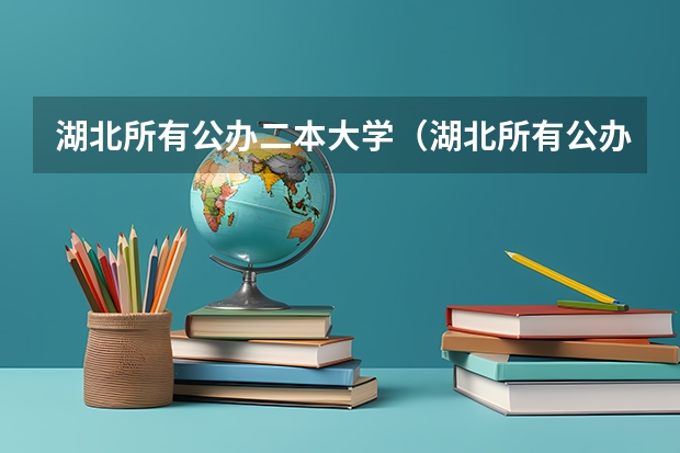 湖北所有公办二本大学（湖北所有公办二本大学名单） 湖北省所有二本公办大学排名