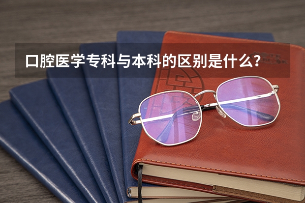 口腔医学专科与本科的区别是什么？