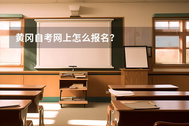 黄冈自考网上怎么报名？
