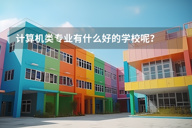计算机类专业有什么好的学校呢？