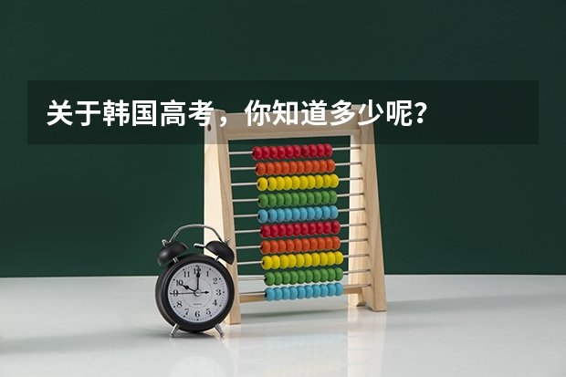 关于韩国高考，你知道多少呢？