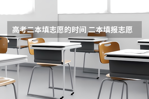 高考二本填志愿的时间 二本填报志愿截止时间