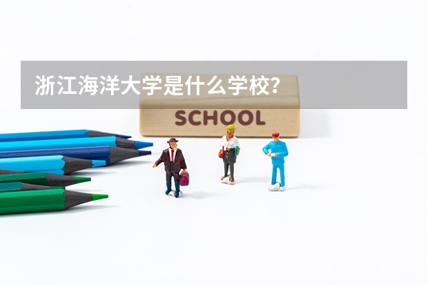 浙江海洋大学是什么学校？