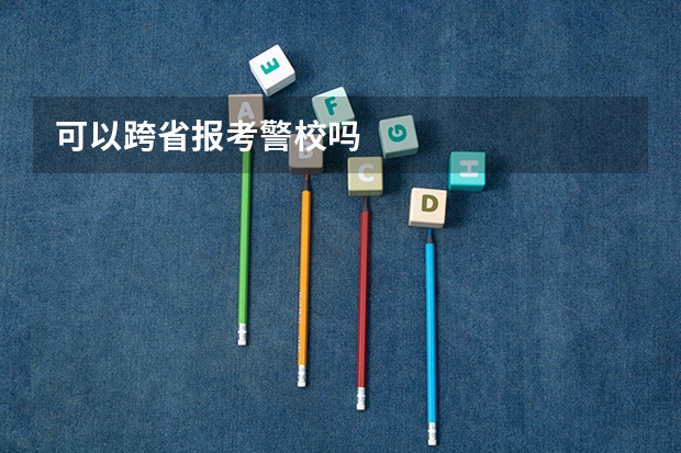 可以跨省报考警校吗