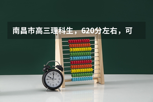 南昌市高三理科生，620分左右，可以报什么大学？