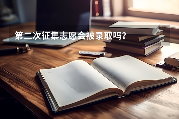 第二次征集志愿会被录取吗？