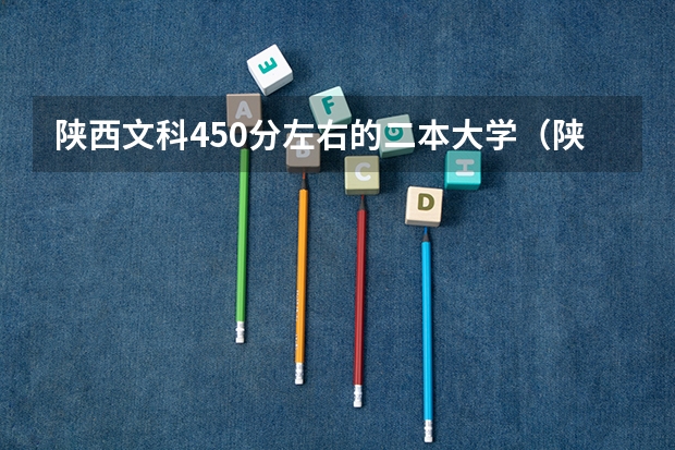 陕西文科450分左右的二本大学（陕西省二本公办大学排名及分数线）