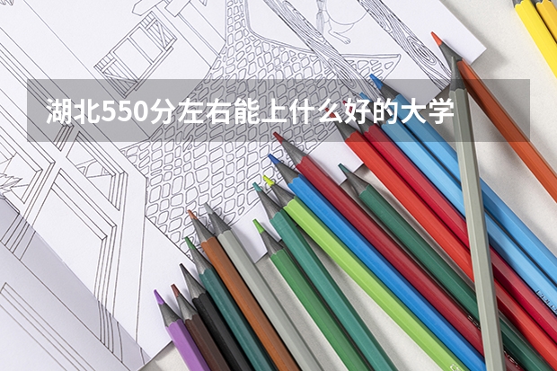 湖北550分左右能上什么好的大学
