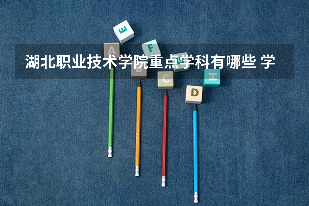 湖北职业技术学院重点学科有哪些 学科评估