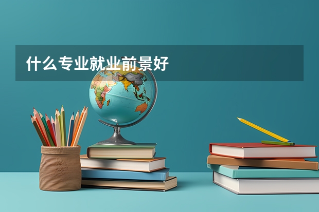 什么专业就业前景好