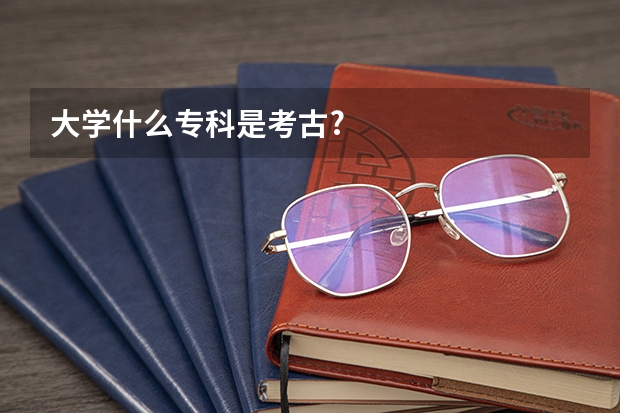大学什么专科是考古?