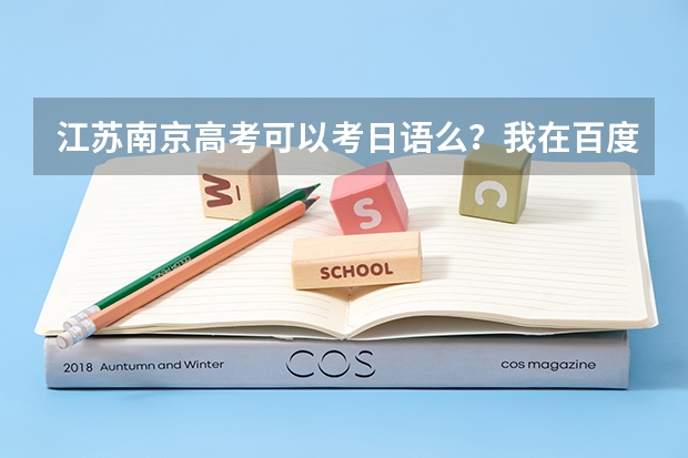 江苏南京高考可以考日语么?我在百度上搜过,有许多不同的答案,有的说能,有的说不能?(小语种日语 江苏高考 高一开始学来得及么)