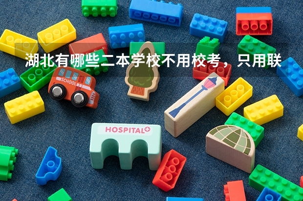 湖北有哪些二本学校不用校考，只用联考成绩的学校啊